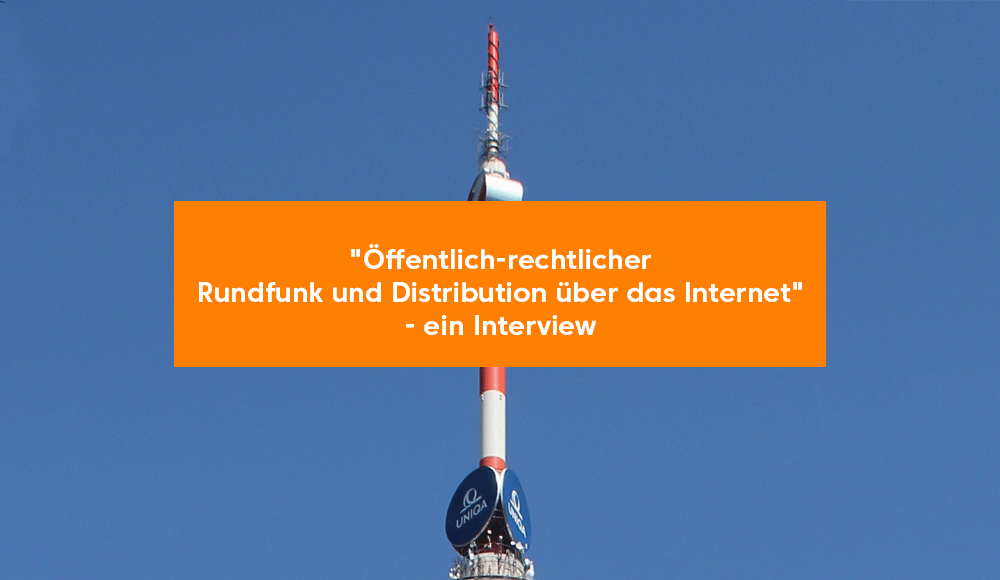 "Herausforderungen des öffentlich-rechtlichen Rundfunks bei der Distribution über das Internet" - ein Interview