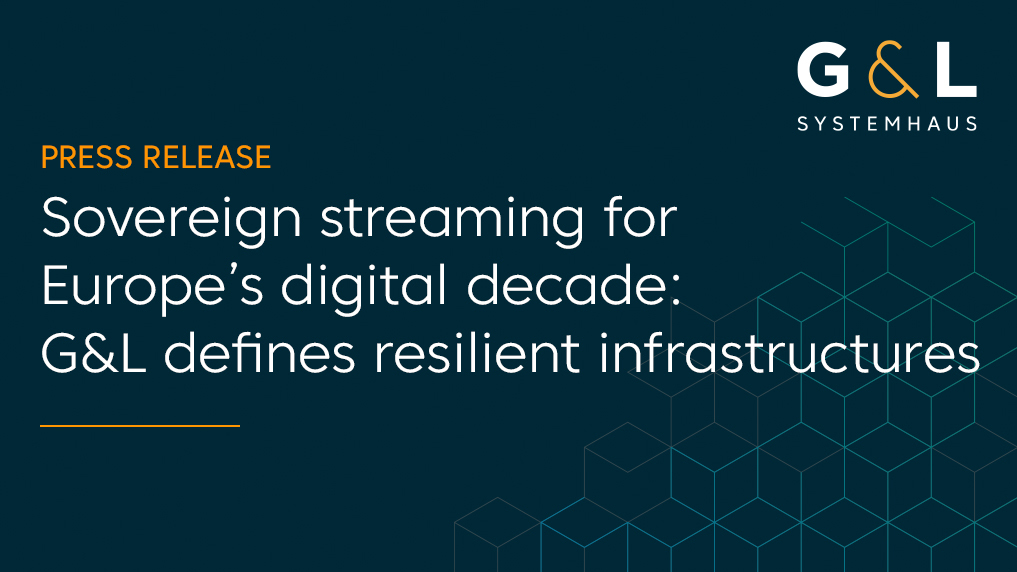 Sovereign streaming for Europe’s digital decade: G&L Systemhaus defines resilient infrastructures